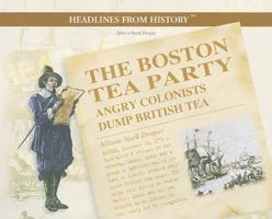 The Boston Tea Party: Angry Colonists Dump British Tea (Headlines from History) 082396177X Book Cover
