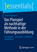Das Planspiel als nachhaltige Methode in der Führungsausbildung: Grundlagen – Konzepte – praktische Umsetzung (essentials) (German Edition) 3658508736 Book Cover