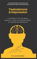 Testosterone and Depression: A Perspective on Male Mental Health: Undisclosed by Mainstream Media B0932FZ4CH Book Cover