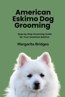AMERICAN ESKIMO DOG GROOMING: Step-by-step Grooming Guide for Your American Eskimo B0FL47VH2K Book Cover