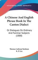 A Chinese And English Phrase Book In The Canton Dialect: Or Dialogues On Ordinary And Familiar Subjects 9353951216 Book Cover