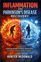 INFLAMMATION AND PARKINSON’S DISEASE RECOVERY: Exploring the Role of Chronic Inflammation in Parkinson’s Disease and Brain Health B0GRVRV96C Book Cover