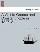 A Visit to Greece and Constantinople in the Year 1827-8 1018277684 Book Cover