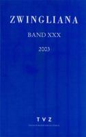 Zwingliana. Beitrage Zur Geschichte Zwinglis, Der Reformation Und Des Protestantismus in Der Schweiz / Zwingliana Band 30: JG 2003 3290172600 Book Cover