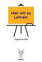 Hier um zu Lehren - Tagesplaner 2020: A5 Lehrerkalender - Wochenkalender - Jahresplaner - Lehrerplaner - Schuljahresplaner - Schulplaner - Sch�nes Geschenk f�r Erzieher, Lehrer, Erzieherinnen, Tutoren 170203609X Book Cover