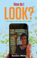 How do I Look?: Theology in the Age of the Selfie 033406001X Book Cover