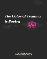 The Color of Trauma is Poetry: An Adult Poetry Coloring Book B0932BG2YD Book Cover