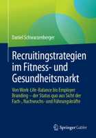 Recruitingstrategien im Fitness- und Gesundheitsmarkt: Von Work-Life-Balance bis Employer Branding – der Status quo aus Sicht der Fach-, Nachwuchs- und Führungskräfte (German Edition) 3662709562 Book Cover