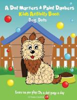 A Dot Markers & Paint Daubers Kids Activity Book: Dogs: Learn as You Play: Do a Dot Page a Day 1979530157 Book Cover