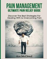 Pain Management: Ultimate Pain Relief Guide: Discover The Best Strategies For Dealing With & Overcoming Pain (Get Relief From Chronic Pain And Start Living A Pain Free Life Naturally Book 1) 1640480609 Book Cover