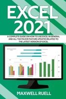 Excel 2021: A Complete Guide on How to Use Excel in General and All the Major Feature Updates Related To the Latest Version of Excel 191962855X Book Cover