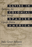Satire in Colonial Spanish America: Turning the New World Upside Down 0292729804 Book Cover