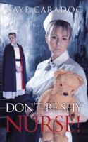 Don't Be Shy, Nurse! 149188004X Book Cover