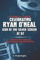 Farewell to a Legend: CELEBRATING RYAN O'NEAL: ICON OF THE SILVER SCREEN AT 82: Exploring the Legacy of Ryan O'Neal's Illustrious Career. B0CQ685LSV Book Cover
