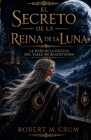 EL SECRETO DE LA REINA DE LA LUNA: LA HERENCIA OCULTA DEL VALLE DE BLACKTHORN (Spanish Edition) B0H5C5R82J Book Cover