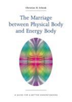 The Marriage Between Physical Body and Energy Body: A Guide for a Better Understanding 3938429011 Book Cover