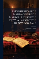 Les Confessions De Mademoiselle De Mainville, Duchesse De ***, À La Comtesse De N***, Son Amie 1142903028 Book Cover