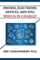 Phones, Electronic Devices, and You: Who Is in Charge? 1636030173 Book Cover