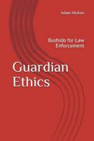 Guardian Ethics: Bushido for Law Enforcement 1983055999 Book Cover