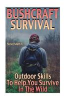 Bushcraft Survival: Outdoor Skills To Help You Survive In The Wild: (Wilderness Survival, Survival Skills) 1981162968 Book Cover