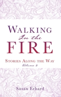 Walking In the Fire: Stories Along the Way Volume 2 1662822022 Book Cover