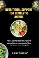 NUTRITIONAL SUPPORT FOR HEMOLYTIC ANEMIA: Dietary Strategies, Meal Plans, Superfoods, Boosting Red Blood Cell Health, Support Immune Function, Improve Energy Levels, And Promote Better Hemoglobin B0FP92C253 Book Cover