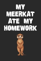 My Meerkat Ate My Homework Notebook: Cool Meerkat Gift Journal For Boys Girls Men Women and Adult Meerkat Lovers 1710310979 Book Cover