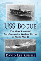 USS Bogue: The Most Successful Anti-Submarine Warfare Carrier in World War II 1476692033 Book Cover