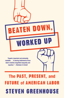 Beaten Down, Worked Up: The Past, Present, and Future of American Labor 1101872799 Book Cover