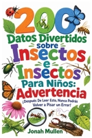 200 Datos Divertidos sobre Insectos e Insectos Para Niños: Advertencia: ¡Después De Leer Esto, Nunca Podrás Volver a Pisar un Error! (200 Datos Divertidos Sobre Animales Asombrosos) (Spanish Edition) B0HM5FJB2S Book Cover
