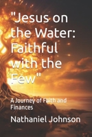 "Jesus on the Water: Faithful with the Few": A Journey of Faith and Finances B0CJ485Q2D Book Cover