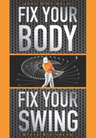 Fix Your Body, Fix Your Swing: The Revolutionary Biomechanics Workout Program Used by Tour Pros 0312605625 Book Cover
