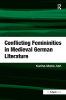Conflicting Femininities in Medieval German Literature 1409447499 Book Cover