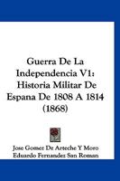 Guerra de La Independencia V1: Historia Militar de Espana de 1808 a 1814 (1868) 1161003665 Book Cover