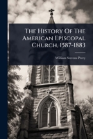 The History Of The American Episcopal Church, 1587-1883 1024827569 Book Cover