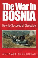 The War in Bosnia: How to Succeed at Genocide 1524560111 Book Cover