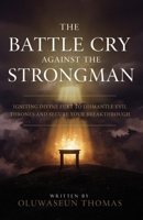 The Battle Cry Against the Strongman: Igniting Divine Fury to Dismantle Evil Thrones and Secure Your Breakthrough B0FF53JJ7Z Book Cover