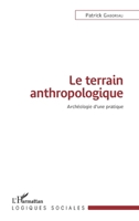 Le terrain anthropologique: Archéologie d'une pratique (Logiques Sociales) (French Edition) 2343157375 Book Cover