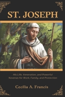 ST. JOSEPH: His Life, Veneration, and Powerful Novenas for Work, Family, and Protection B0DZD247DK Book Cover