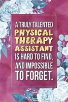 Physical Therapy Assistant Gift: A Truly Talented Physical Therapy Assistant Is Hard To Find, And Impossible To Forget Journal Notebook 6 X 9 Blank Lined Pages 1095805355 Book Cover