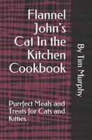 Flannel John's Cat In the Kitchen Cookbook: Purrfect Meal and Treats for Cats and Kitties 1795736119 Book Cover