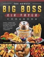 The Newest Big Boss Air Fryer Cookbook: Simple, Yummy and Cleansing Air Fryer Recipes to Manage Your Diet with Meal Planning & Prepping 1802448004 Book Cover