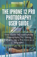 The iPhone 12 Pro Photography User Guide: Your Guide for Smartphone Photography for Taking Pictures like a Pro Even as a Beginner, a Complete User ... Control and Mastering the New iPhone 12 Pro B08PRN8YBF Book Cover