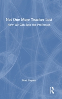 Not One More Teacher Lost: How We Can Save the Profession 1041264593 Book Cover