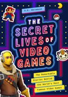 The Secret Lives of Video Games: The Remarkable Stories Behind the World's Most Famous Video Games 1638190992 Book Cover