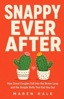 SNAPPY EVER AFTER: HOW GOOD COUPLES FALL INTO THE BICKER LOOP, AND THE SIMPLE SKILLS THAT GET YOU OUT B0H8BML5B6 Book Cover