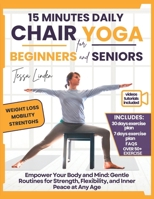 15-Minute Daily Chair Yoga for Beginners and Seniors: Empower Your Body and Mind: Gentle Routines for Strength, Flexibility, and Inner Peace at Any Age (fitness for everyone) B0DRY66VRT Book Cover
