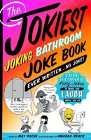 The Jokiest Joking Bathroom Joke Book Ever Written . . . No Joke!: 1,001 Hilarious Potty Jokes to Make You Laugh While You Go 1250190037 Book Cover