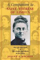 A Companion to Saint Therese of Lisieux: Her Life and Work & the People and Places in Her Story 1621380688 Book Cover