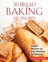50 Bread Baking Recipes 2021: Secret Recipes of the Masters of Bread! 180334928X Book Cover